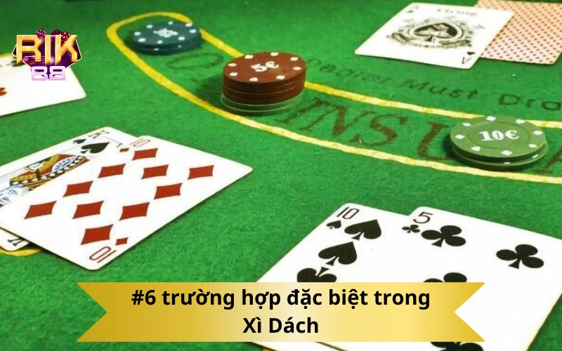 #6 trường hợp đặc biệt trong Xì Dách