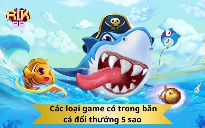 Các loại game có trong bắn cá đổi thưởng 5 sao