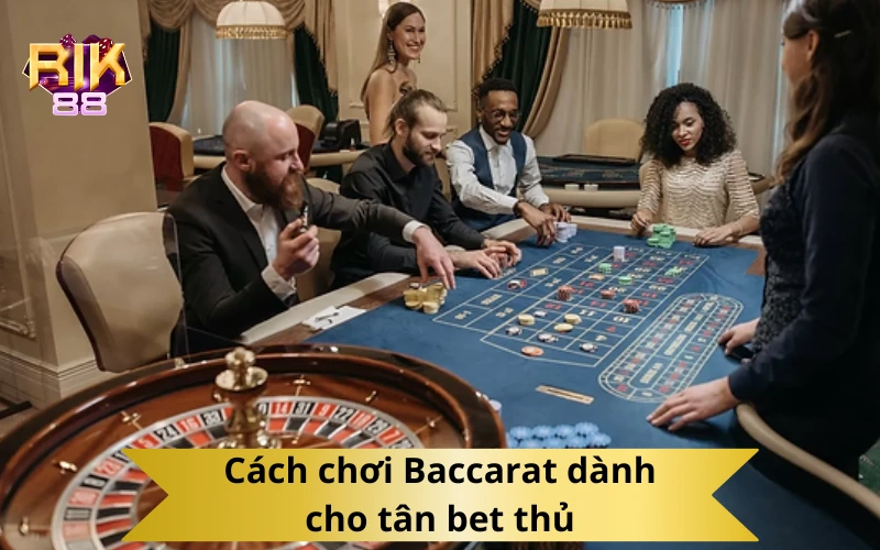 Cách chơi Baccarat dành cho tân bet thủ
