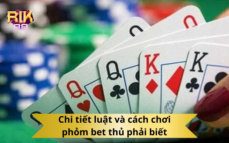 Chi tiết luật và cách chơi phỏm bet thủ phải biết