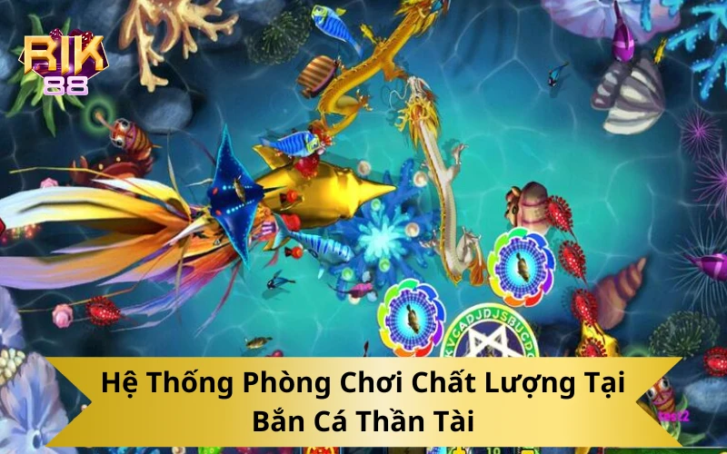 Hệ Thống Phòng Chơi Chất Lượng Tại Bắn Cá Thần Tài