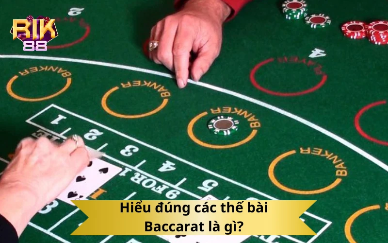Hiểu đúng các thế bài Baccarat là gì?