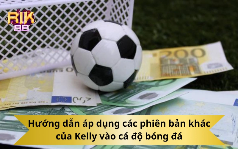 Hướng dẫn áp dụng các phiên bản khác của Kelly vào cá độ bóng đá