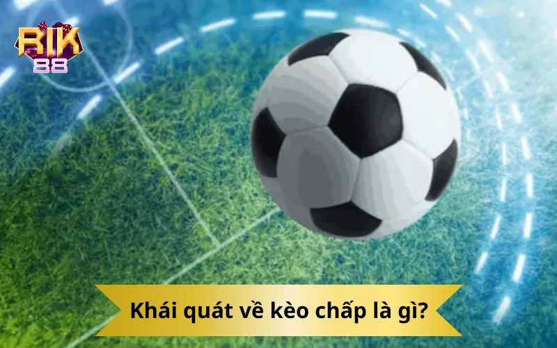 Khái quát về kèo chấp là gì?