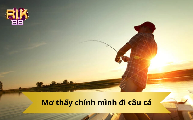 Nếu bạn mơ thấy chính mình đi câu cá