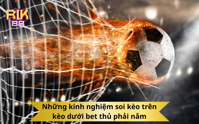 Những kinh nghiệm soi kèo trên kèo dưới bet thủ phải nắm