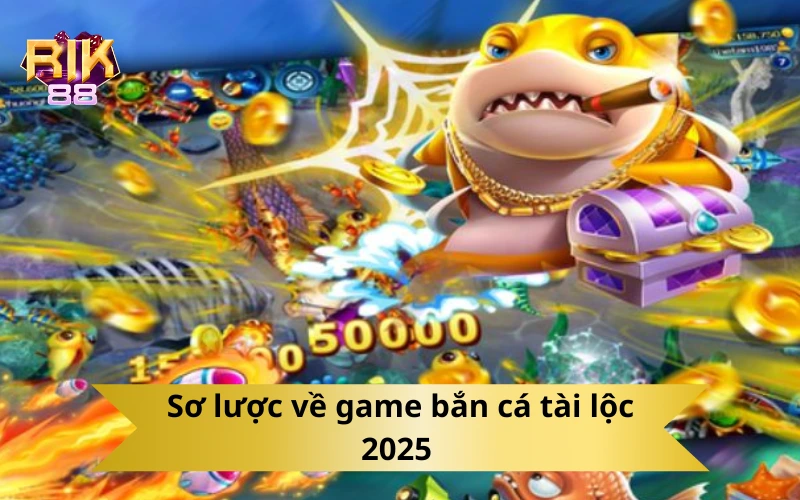 Sơ lược về game bắn cá tài lộc 2025 