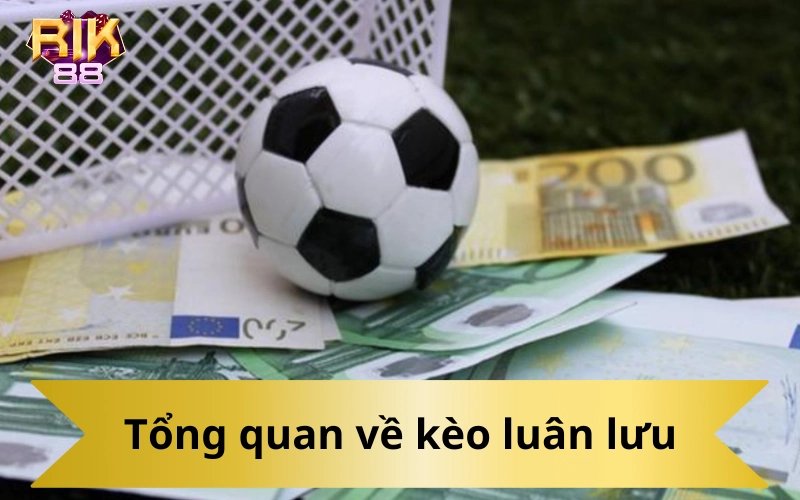 Tổng quan về kèo luân lưu