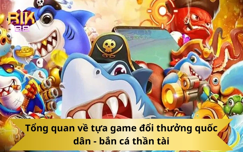 Tổng quan về tựa game đổi thưởng quốc dân - bắn cá thần tài