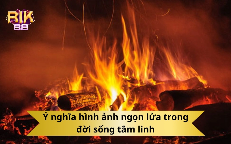 Ý nghĩa hình ảnh ngọn lửa trong đời sống tâm linh