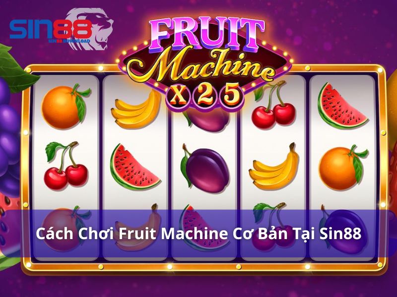 Cách chơi Fruit Machine tại Sin88